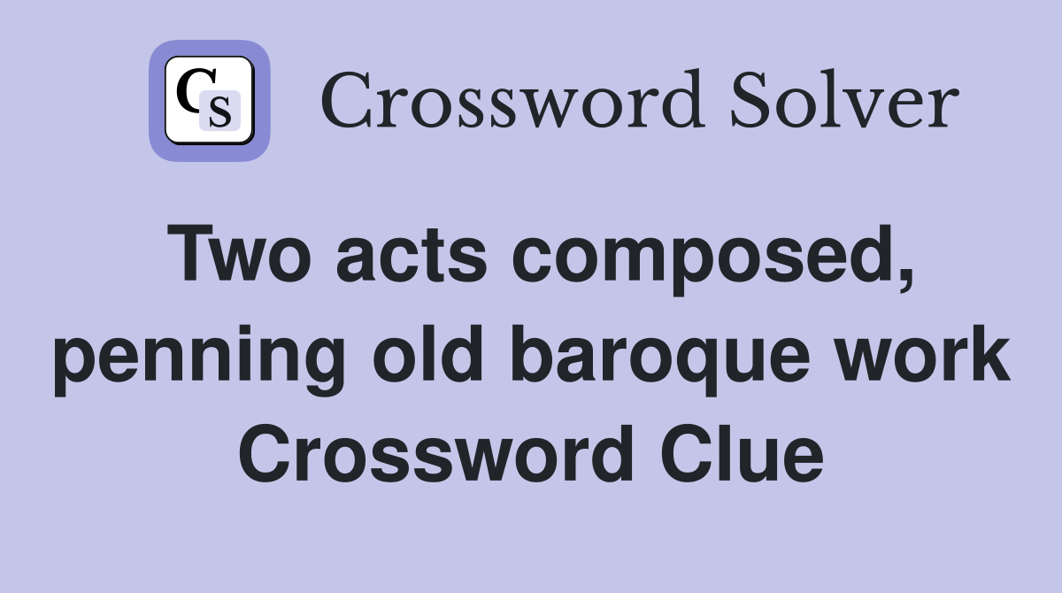 Two acts composed, penning old baroque work Crossword Clue Answers